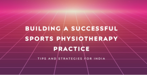 How to Build a Successful Sports Physiotherapy Practice in India
